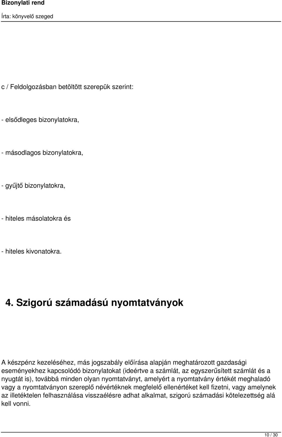 Szigorú számadású nyomtatványok A készpénz kezeléséhez, más jogszabály előírása alapján meghatározott gazdasági eseményekhez kapcsolódó bizonylatokat (ideértve a