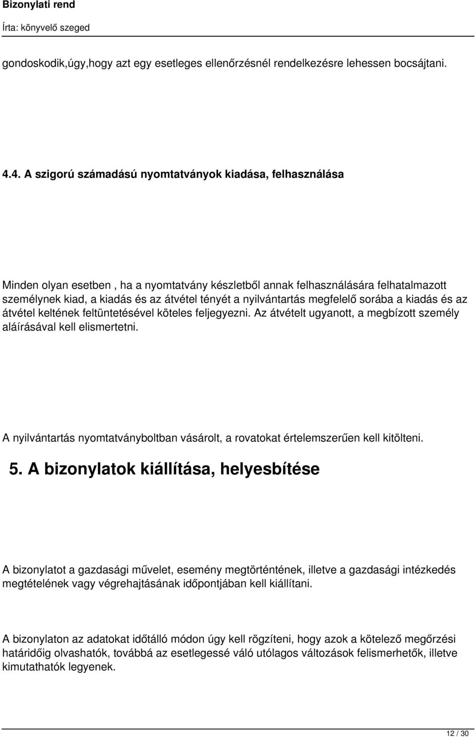 nyilvántartás megfelelő sorába a kiadás és az átvétel keltének feltüntetésével köteles feljegyezni. Az átvételt ugyanott, a megbízott személy aláírásával kell elismertetni.