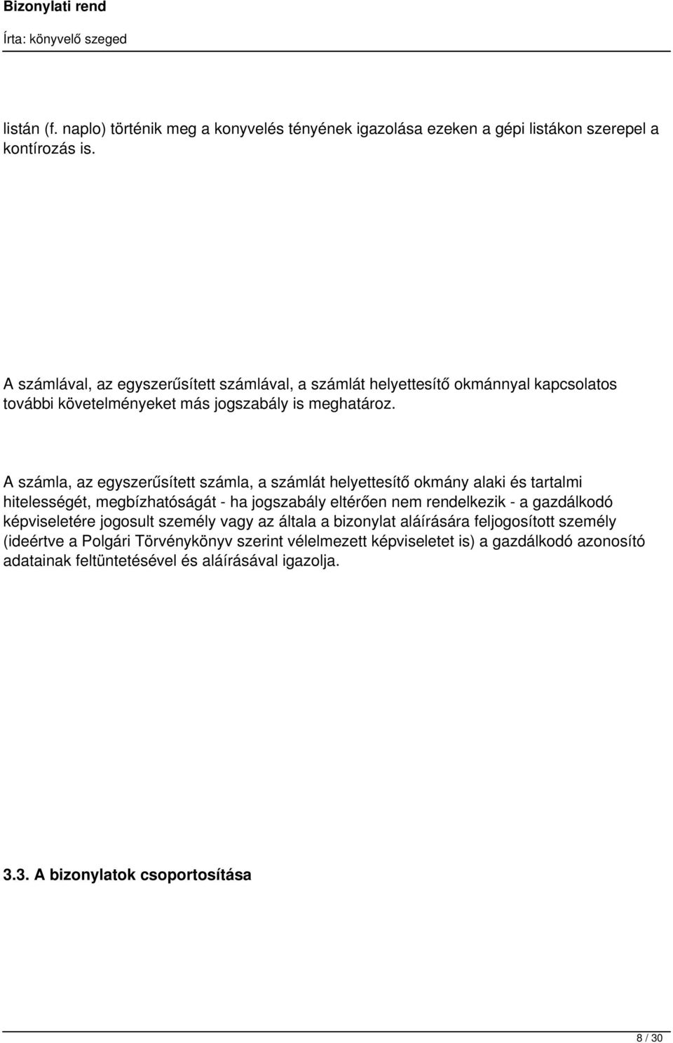 A számla, az egyszerűsített számla, a számlát helyettesítő okmány alaki és tartalmi hitelességét, megbízhatóságát - ha jogszabály eltérően nem rendelkezik - a gazdálkodó