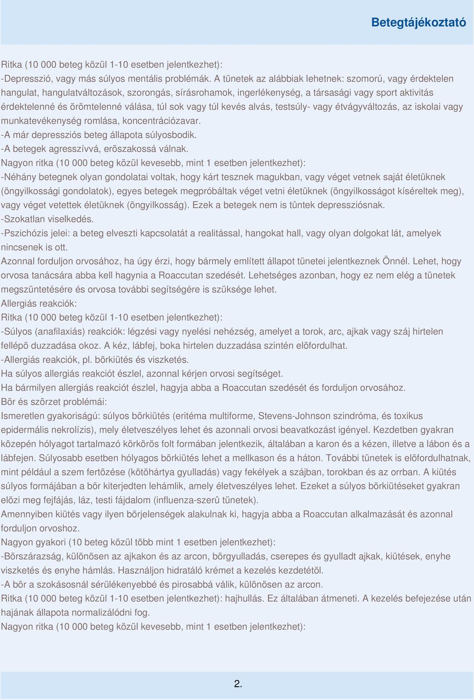 túl sok vagy túl kevés alvás, testsúly- vagy étvágyváltozás, az iskolai vagy munkatevékenység romlása, koncentrációzavar. -A már depressziós beteg állapota súlyosbodik.