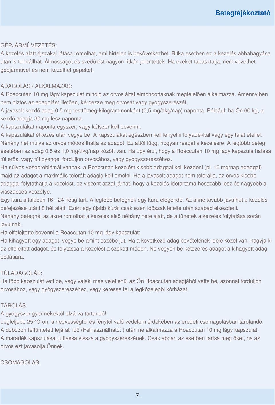 Amennyiben nem biztos az adagolást illetõen, kérdezze meg orvosát vagy gyógyszerészét. A javasolt kezdõ adag 0,5 mg testtömeg-kilogrammonként (0,5 mg/ttkg/nap) naponta.