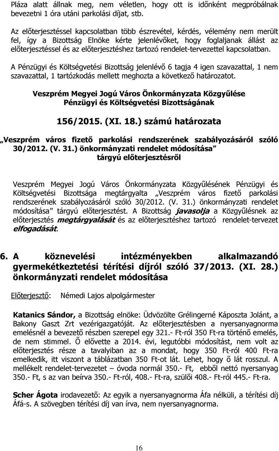 tartozó rendelet-tervezettel kapcsolatban. A Pénzügyi és Költségvetési Bizottság jelenlévő 6 tagja 4 igen szavazattal, 1 nem szavazattal, 1 tartózkodás mellett meghozta a következő határozatot.