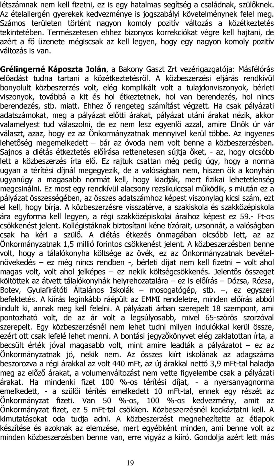 Természetesen ehhez bizonyos korrekciókat végre kell hajtani, de azért a fő üzenete mégiscsak az kell legyen, hogy egy nagyon komoly pozitív változás is van.