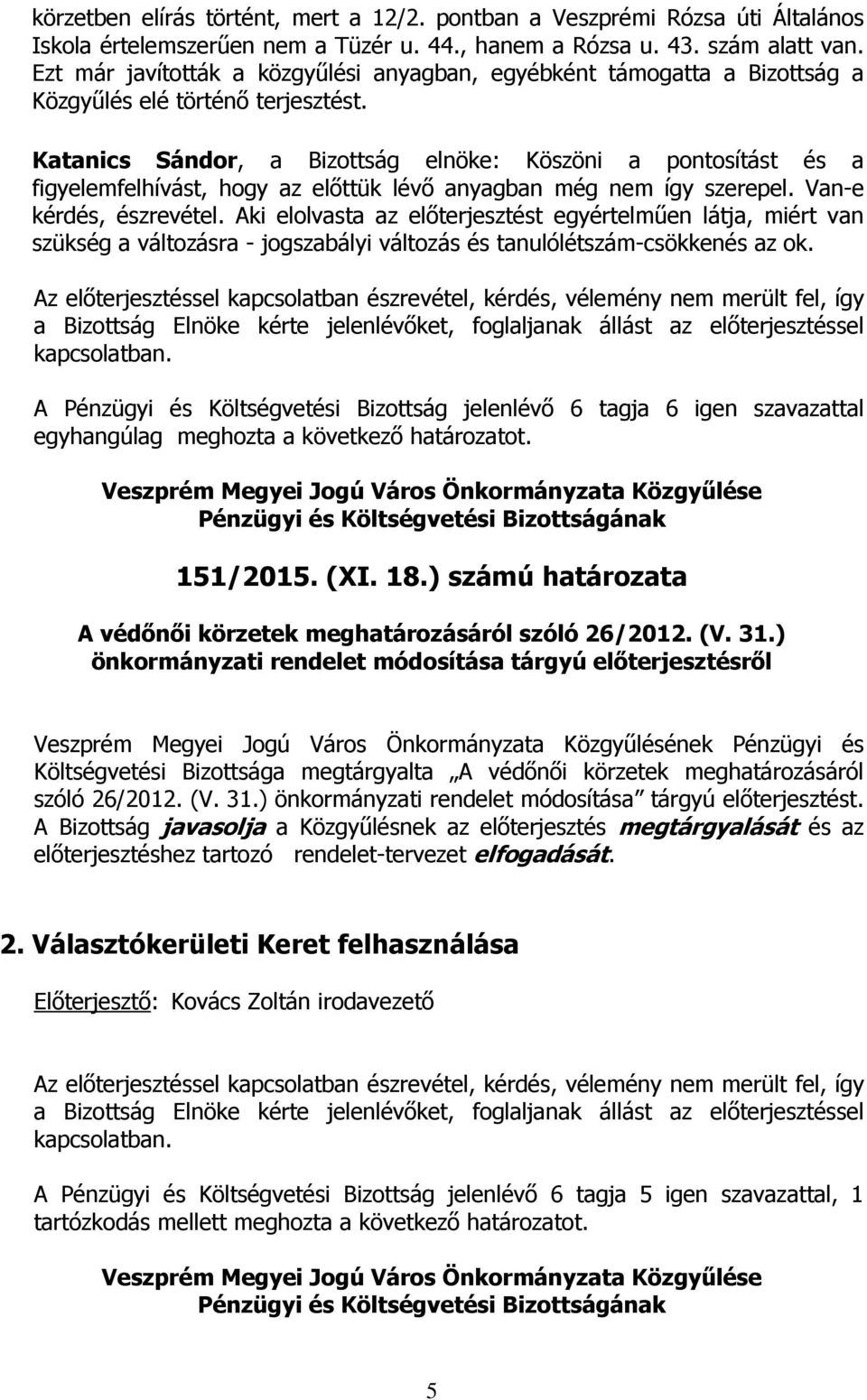 Katanics Sándor, a Bizottság elnöke: Köszöni a pontosítást és a figyelemfelhívást, hogy az előttük lévő anyagban még nem így szerepel. Van-e kérdés, észrevétel.