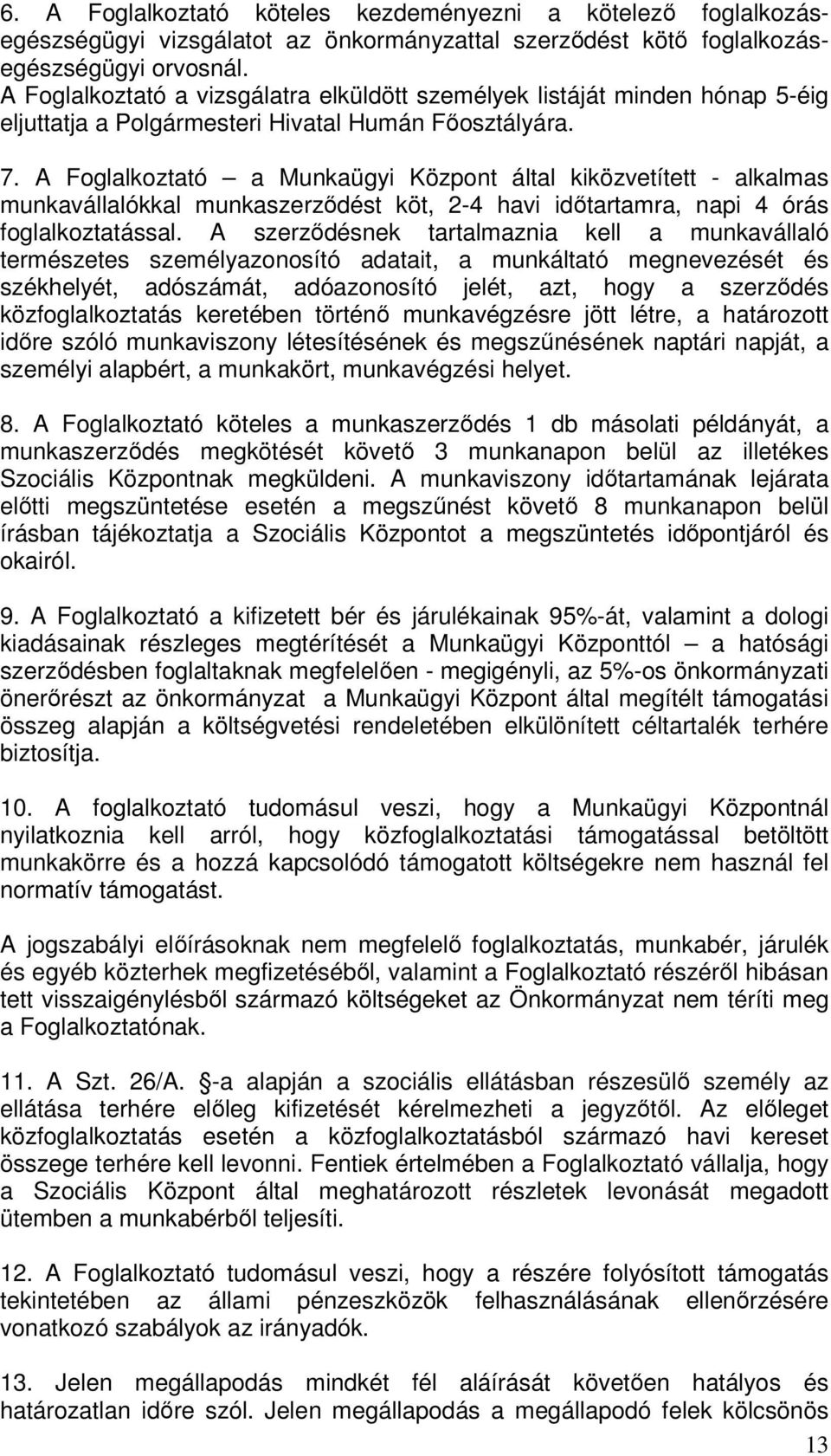 A Foglalkoztató a Munkaügyi Központ által kiközvetített - alkalmas munkavállalókkal munkaszerzıdést köt, 2-4 havi idıtartamra, napi 4 órás foglalkoztatással.