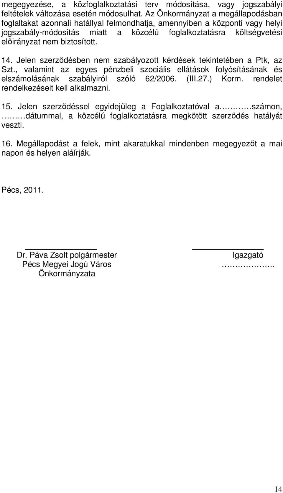 biztosított. 14. Jelen szerzıdésben nem szabályozott kérdések tekintetében a Ptk, az Szt., valamint az egyes pénzbeli szociális ellátások folyósításának és elszámolásának szabályiról szóló 62/2006.