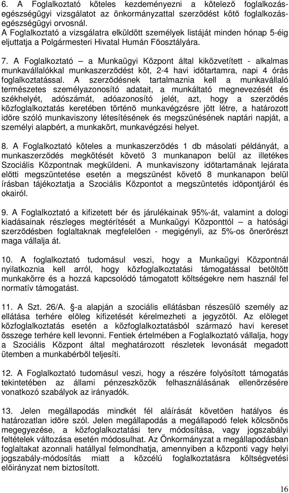 A Foglalkoztató a Munkaügyi Központ által kiközvetített - alkalmas munkavállalókkal munkaszerzıdést köt, 2-4 havi idıtartamra, napi 4 órás foglalkoztatással.