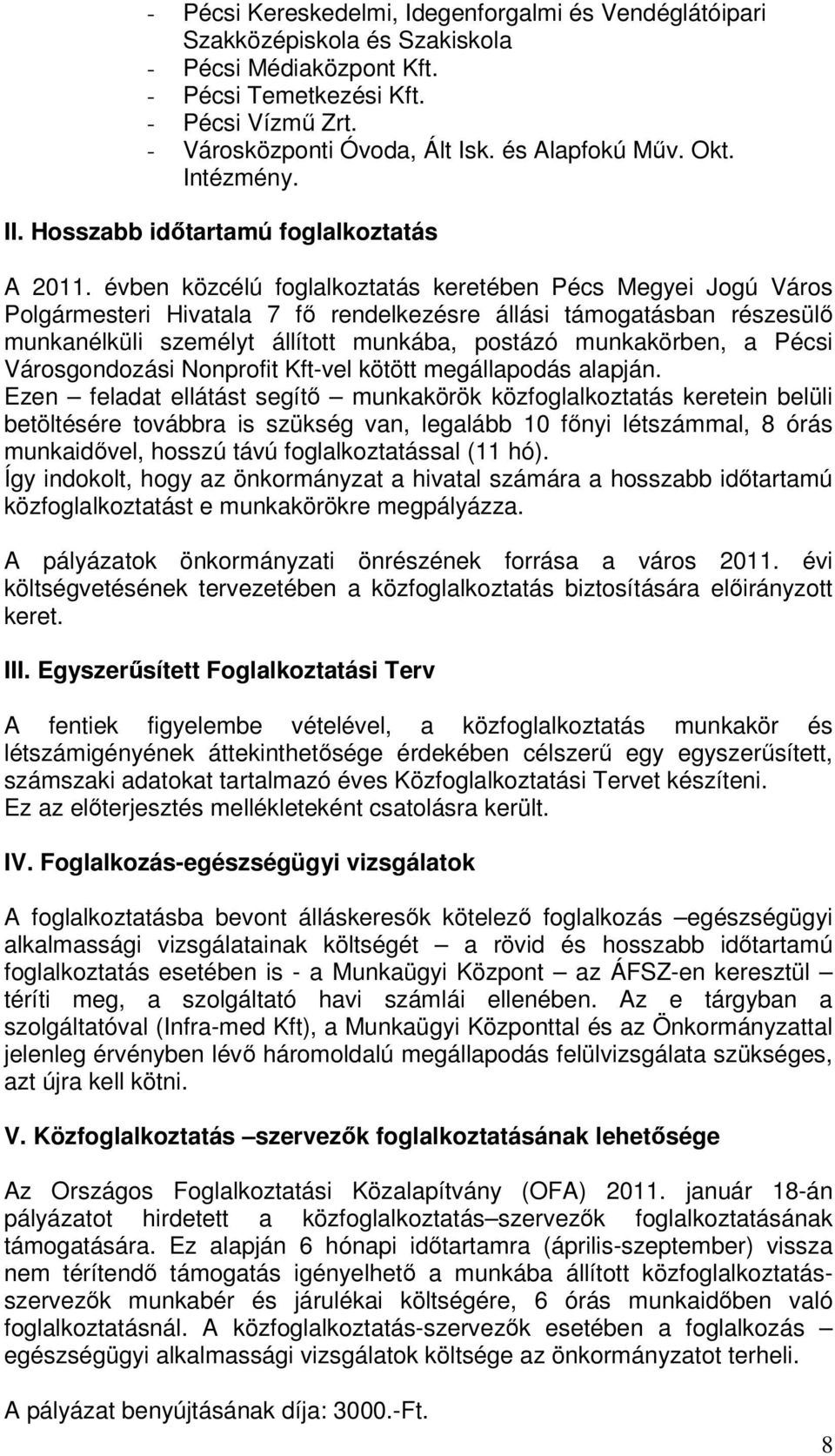 évben közcélú foglalkoztatás keretében Pécs Megyei Jogú Város Polgármesteri Hivatala 7 fı rendelkezésre állási támogatásban részesülı munkanélküli személyt állított munkába, postázó munkakörben, a