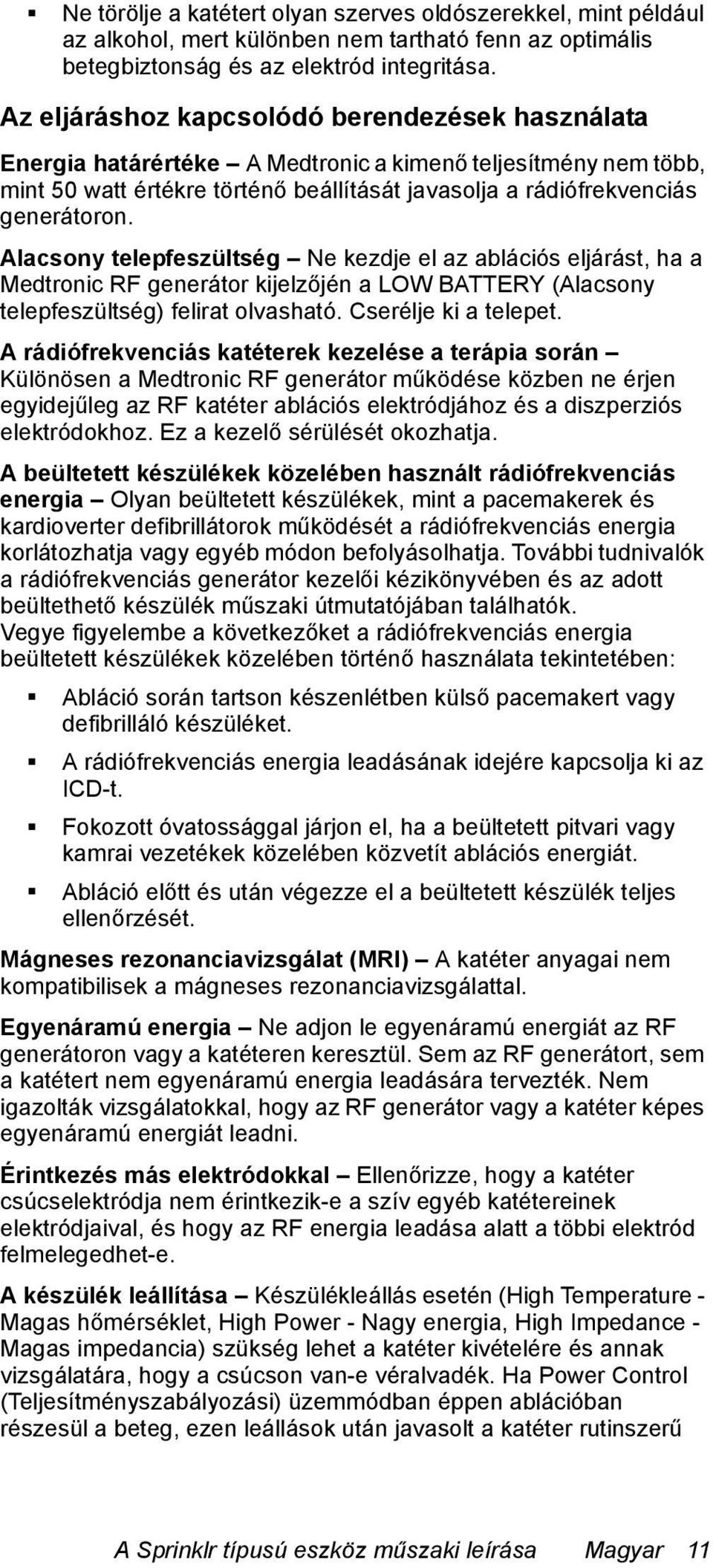 Alacsony telepfeszültség Ne kezdje el az ablációs eljárást, ha a Medtronic RF generátor kijelzőjén a LOW BATTERY (Alacsony telepfeszültség) felirat olvasható. Cserélje ki a telepet.