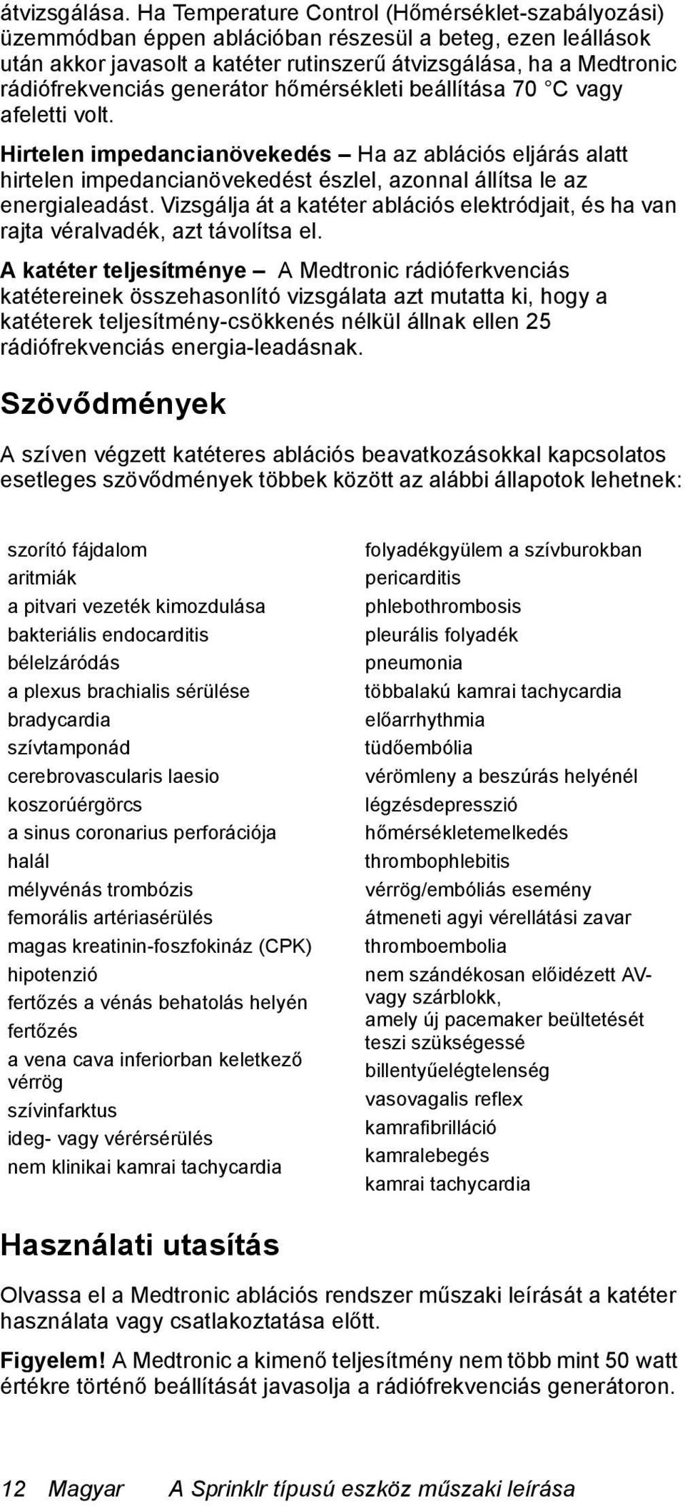 generátor hőmérsékleti beállítása 70 C vagy afeletti volt. Hirtelen impedancianövekedés Ha az ablációs eljárás alatt hirtelen impedancianövekedést észlel, azonnal állítsa le az energialeadást.