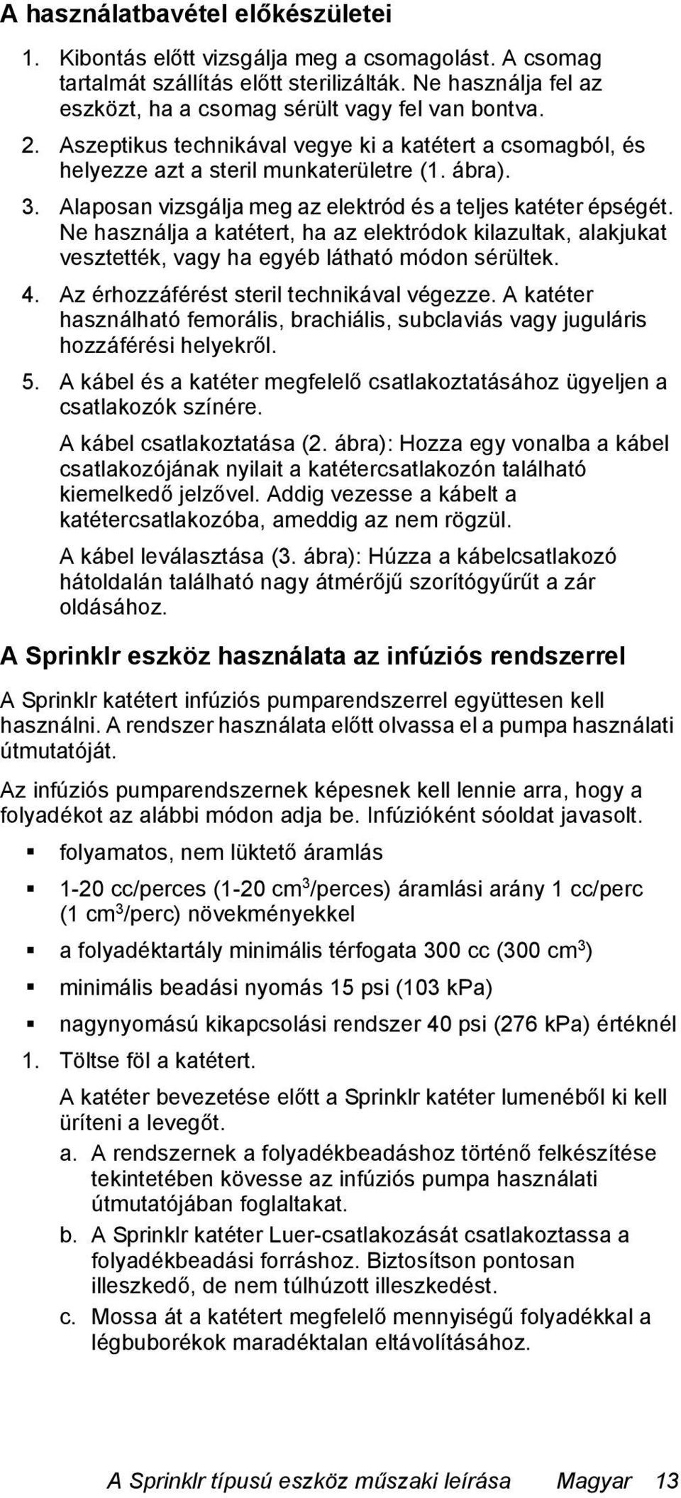 Ne használja a katétert, ha az elektródok kilazultak, alakjukat vesztették, vagy ha egyéb látható módon sérültek. 4. Az érhozzáférést steril technikával végezze.