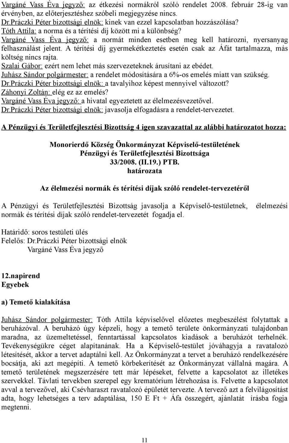 A térítési díj gyermekétkeztetés esetén csak az Áfát tartalmazza, más költség nincs rajta. Szalai Gábor: ezért nem lehet más szervezeteknek árusítani az ebédet.