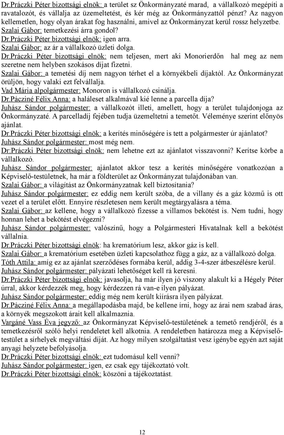 Szalai Gábor: az ár a vállalkozó üzleti dolga. Dr.Práczki Péter bizottsági elnök: nem teljesen, mert aki Monorierdőn hal meg az nem szeretne nem helyben szokásos díjat fizetni.