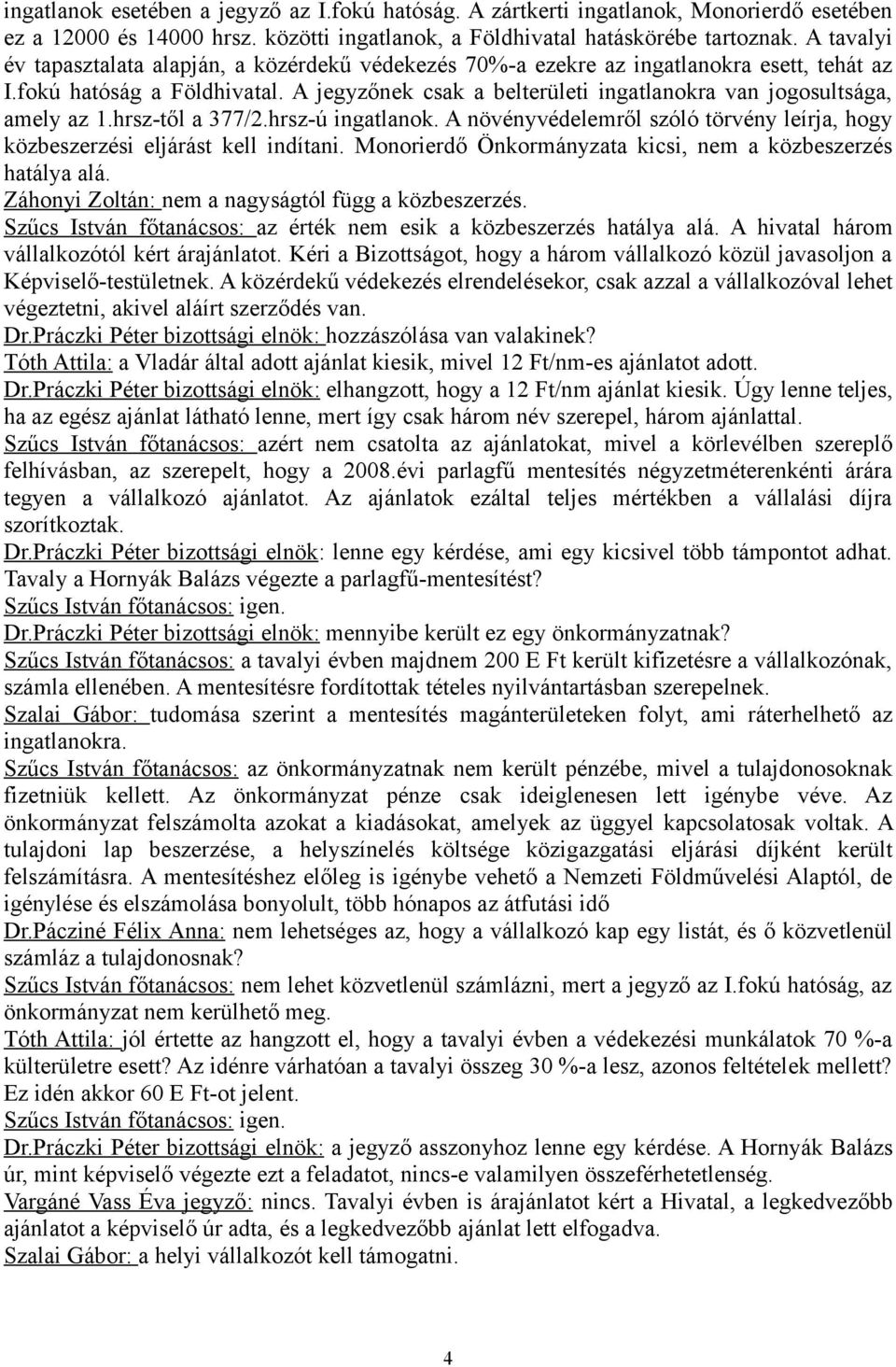 A jegyzőnek csak a belterületi ingatlanokra van jogosultsága, amely az 1.hrsz-től a 377/2.hrsz-ú ingatlanok. A növényvédelemről szóló törvény leírja, hogy közbeszerzési eljárást kell indítani.