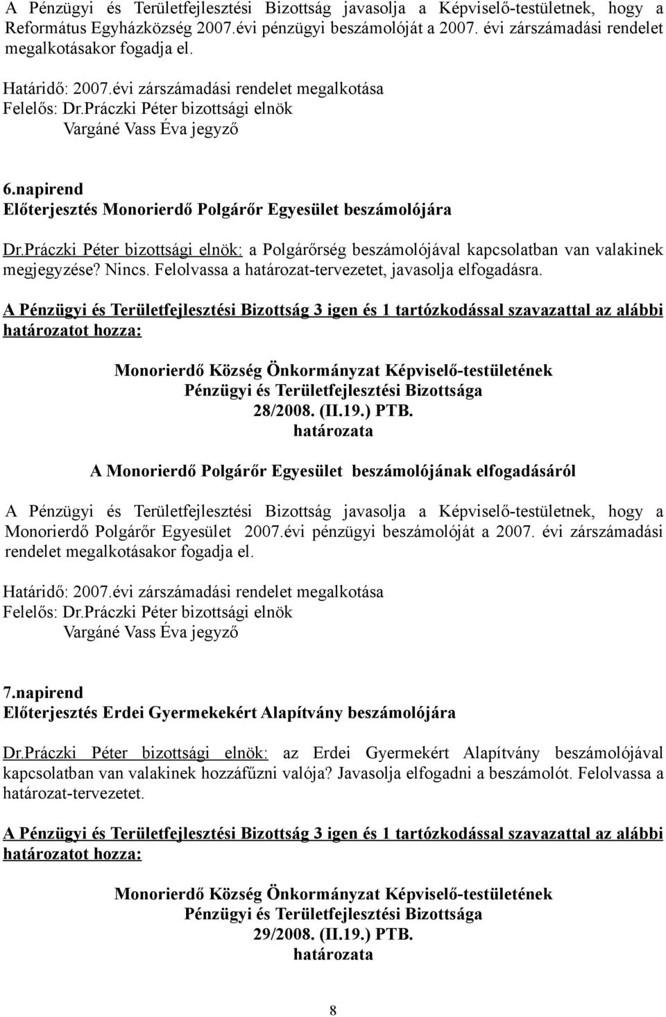 Práczki Péter bizottsági elnök: a Polgárőrség beszámolójával kapcsolatban van valakinek megjegyzése? Nincs. Felolvassa a határozat-tervezetet, javasolja elfogadásra.