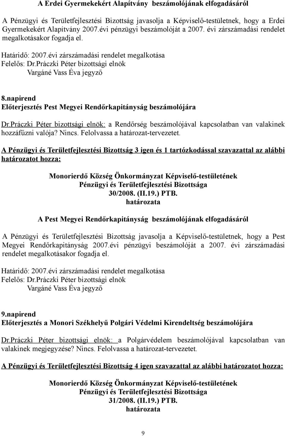 napirend Előterjesztés Pest Megyei Rendőrkapitányság beszámolójára Dr.Práczki Péter bizottsági elnök: a Rendőrség beszámolójával kapcsolatban van valakinek hozzáfűzni valója? Nincs.