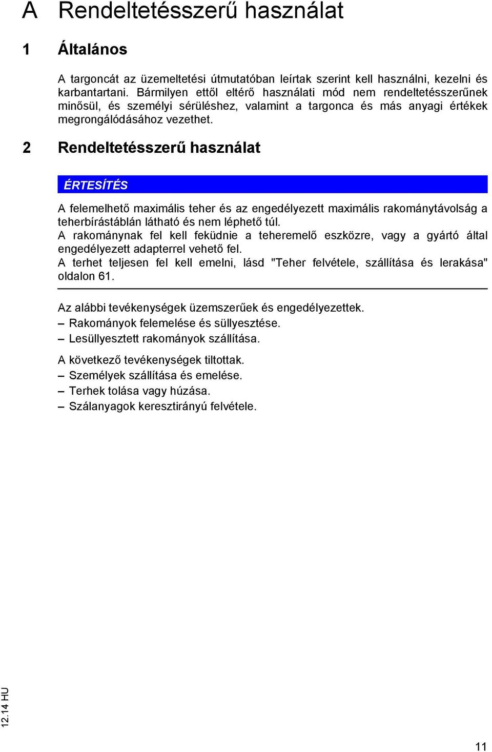 2 Rendeltetésszerű használat ÉRTESÍTÉS A felemelhető maximális teher és az engedélyezett maximális rakománytávolság a teherbírástáblán látható és nem léphető túl.