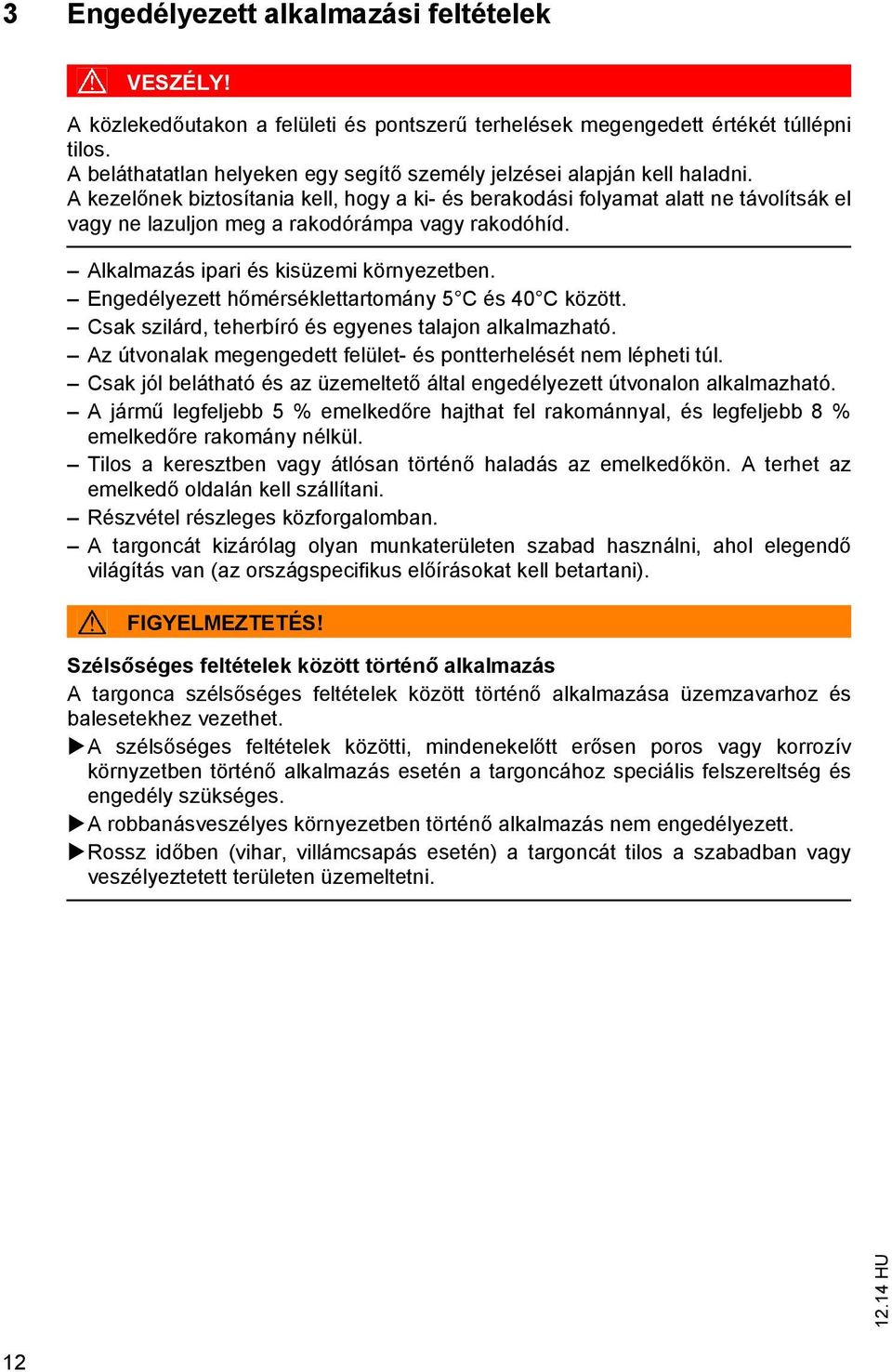 A kezelőnek biztosítania kell, hogy a ki- és berakodási folyamat alatt ne távolítsák el vagy ne lazuljon meg a rakodórámpa vagy rakodóhíd. Alkalmazás ipari és kisüzemi környezetben.