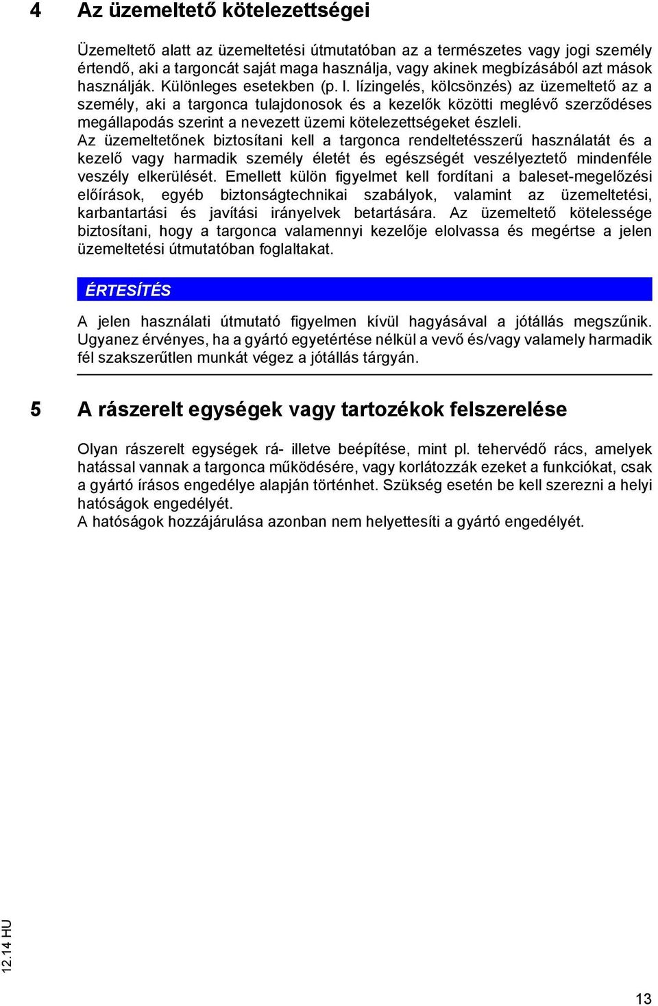 lízingelés, kölcsönzés) az üzemeltető az a személy, aki a targonca tulajdonosok és a kezelők közötti meglévő szerződéses megállapodás szerint a nevezett üzemi kötelezettségeket észleli.