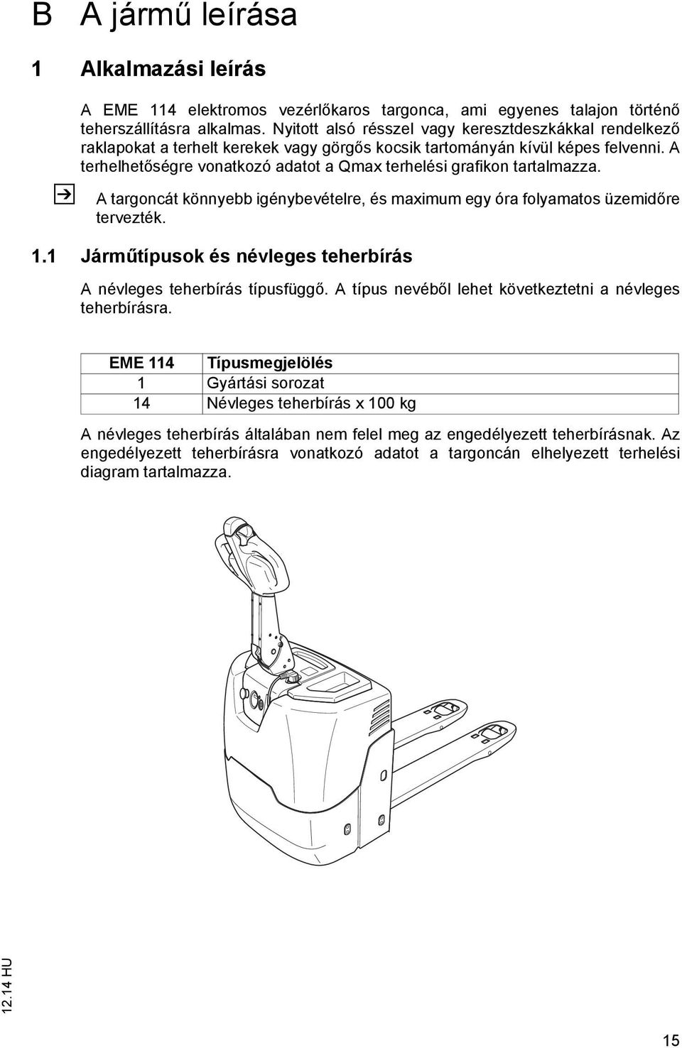 A terhelhetőségre vonatkozó adatot a Qmax terhelési grafikon tartalmazza. A targoncát könnyebb igénybevételre, és maximum egy óra folyamatos üzemidőre tervezték. 1.