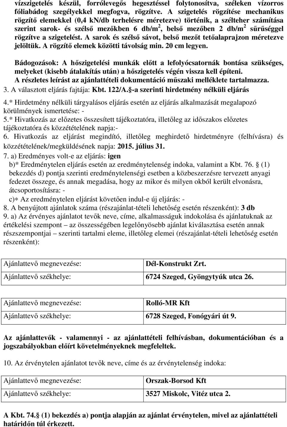 rögzítve a szigetelést. A sarok és szélső sávot, belső mezőt tetőalaprajzon méretezve jelöltük. A rögzítő elemek közötti távolság min. 20 cm legyen.