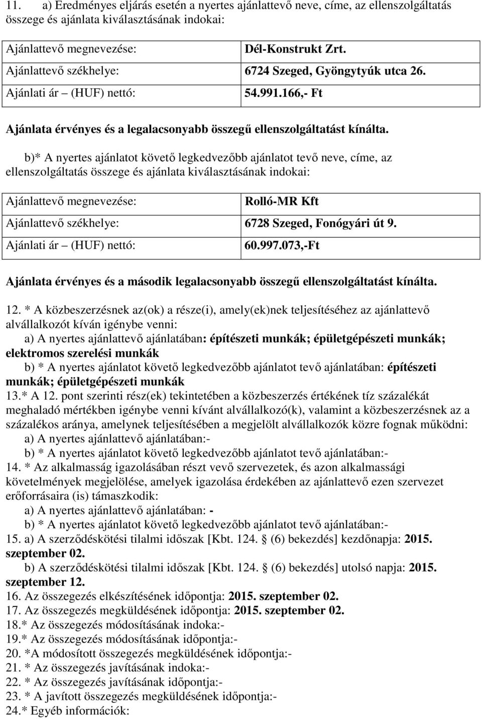 b)* A nyertes ajánlatot követő legkedvezőbb ajánlatot tevő neve, címe, az ellenszolgáltatás összege és ajánlata kiválasztásának indokai: Rolló-MR Kft Ajánlattevő székhelye: 6728 Szeged, Fonógyári út