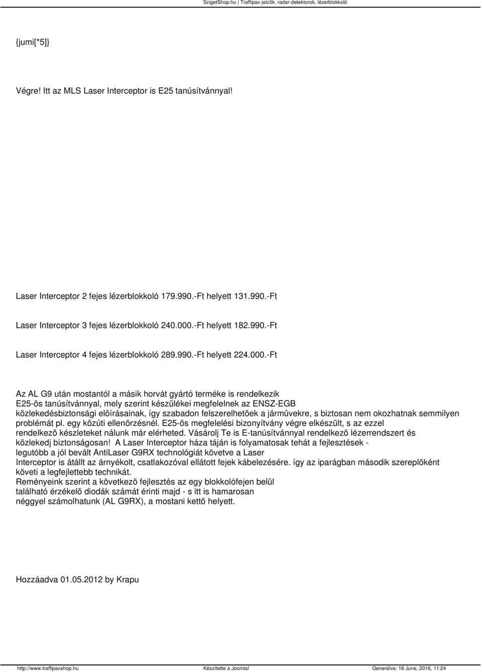 -Ft Az AL G9 után mostantól a másik horvát gyártó terméke is rendelkezik E25-ös tanúsítvánnyal, mely szerint készülékei megfelelnek az ENSZ-EGB közlekedésbiztonsági elõírásainak, így szabadon