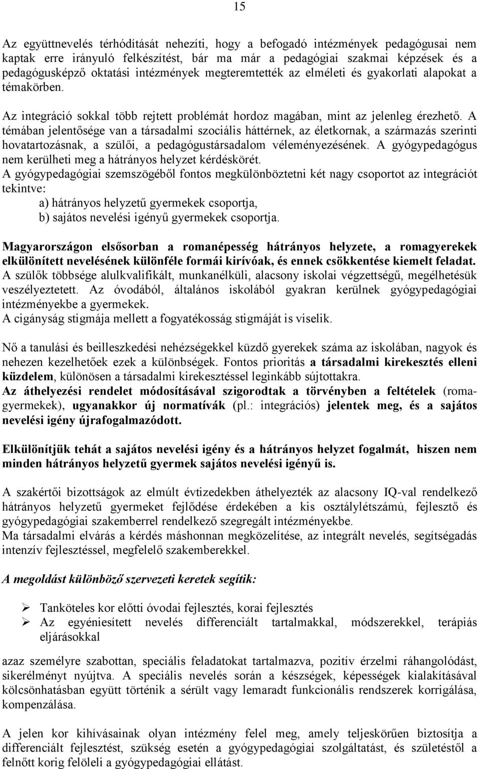 A témában jelentősége van a társadalmi szociális háttérnek, az életkornak, a származás szerinti hovatartozásnak, a szülői, a pedagógustársadalom véleményezésének.