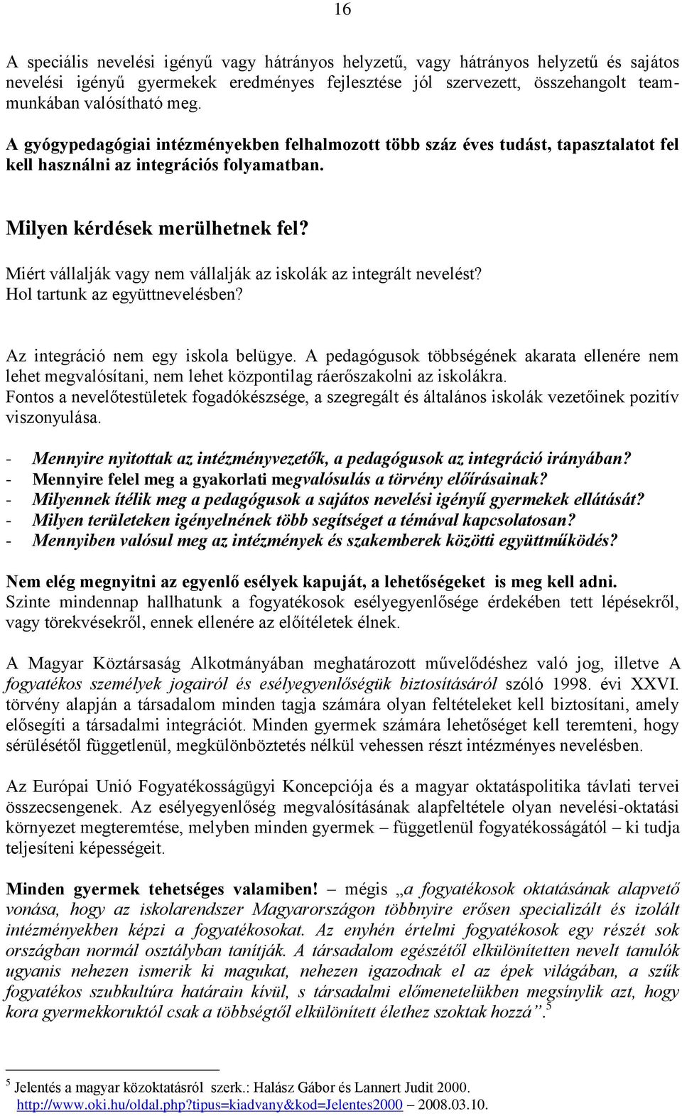 Miért vállalják vagy nem vállalják az iskolák az integrált nevelést? Hol tartunk az együttnevelésben? Az integráció nem egy iskola belügye.