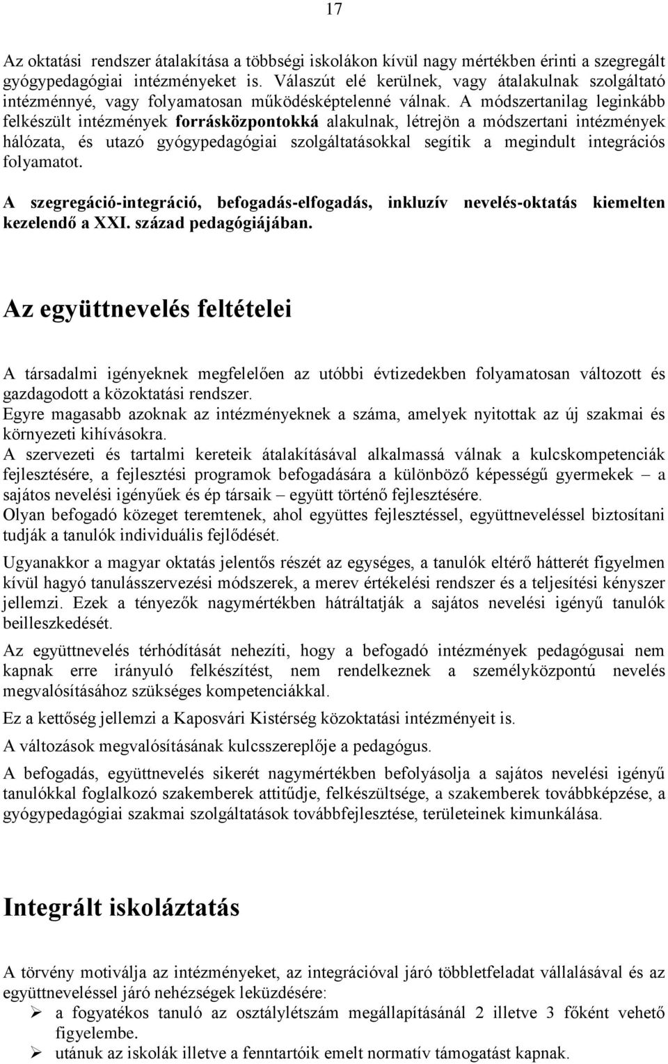 A módszertanilag leginkább felkészült intézmények forrásközpontokká alakulnak, létrejön a módszertani intézmények hálózata, és utazó gyógypedagógiai szolgáltatásokkal segítik a megindult integrációs