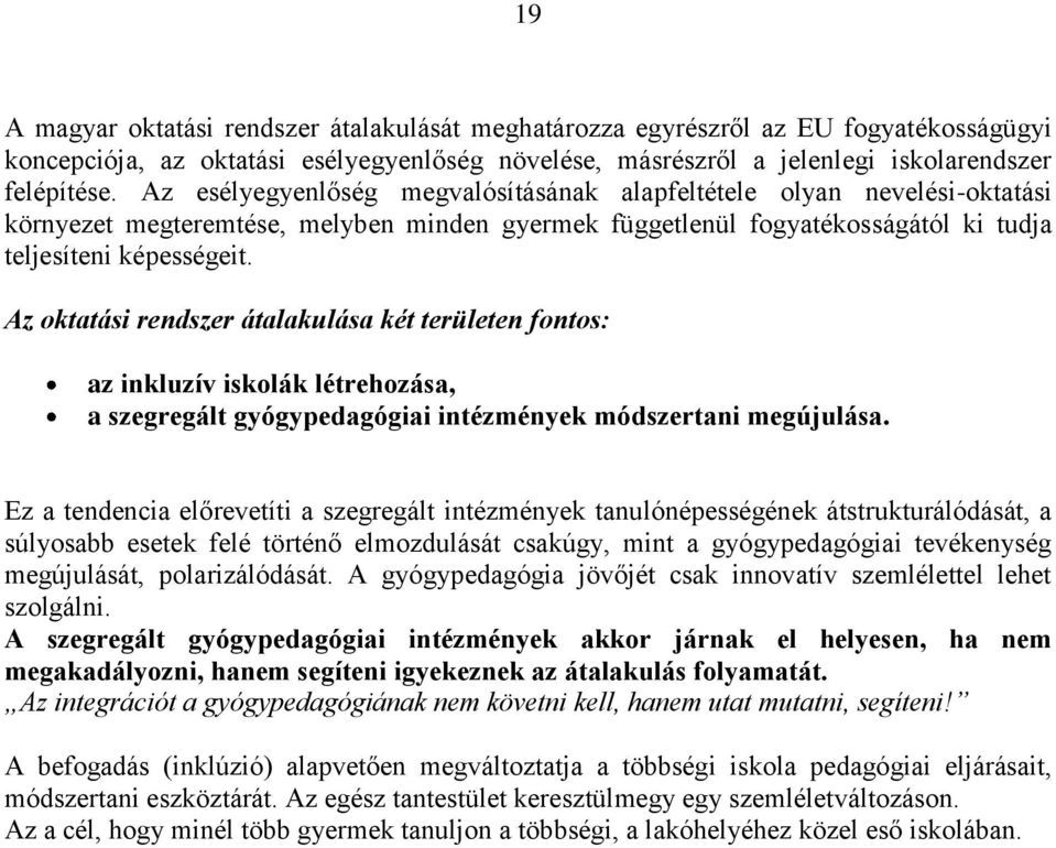 Az oktatási rendszer átalakulása két területen fontos: az inkluzív iskolák létrehozása, a szegregált gyógypedagógiai intézmények módszertani megújulása.