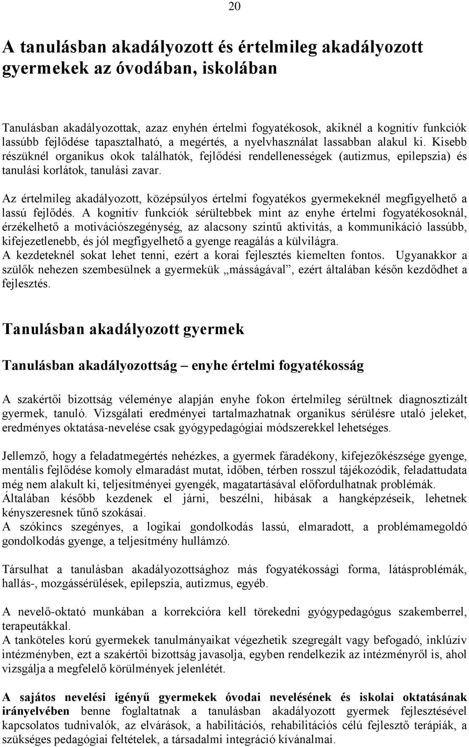 Az értelmileg akadályozott, középsúlyos értelmi fogyatékos gyermekeknél megfigyelhető a lassú fejlődés.