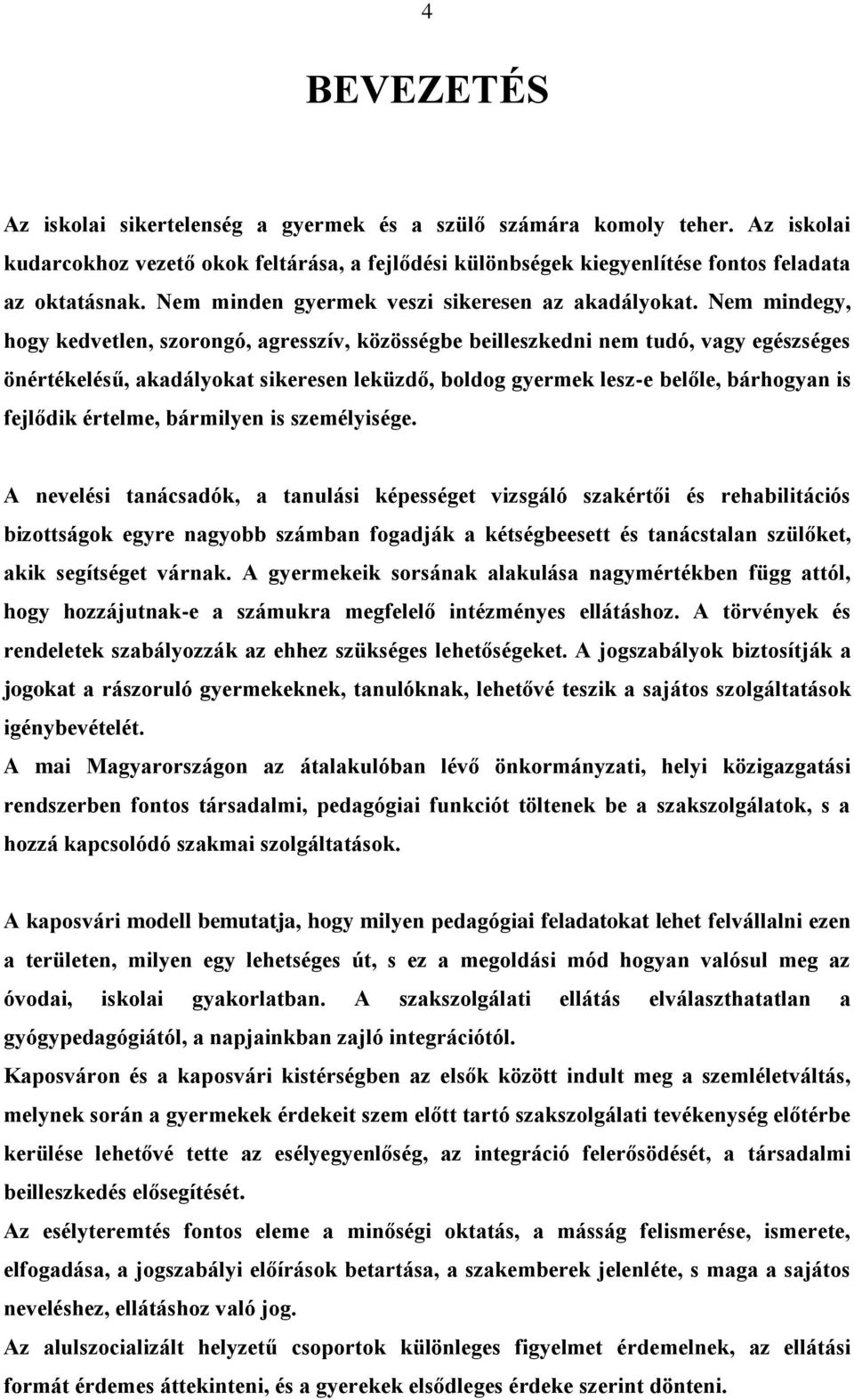 Nem mindegy, hogy kedvetlen, szorongó, agresszív, közösségbe beilleszkedni nem tudó, vagy egészséges önértékelésű, akadályokat sikeresen leküzdő, boldog gyermek lesz-e belőle, bárhogyan is fejlődik