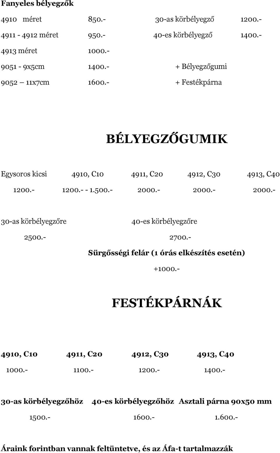 - 2000.- 2000.- 2000.- 30-as körbélyegzőre 40-es körbélyegzőre 2500.- 2700.- Sürgősségi felár (1 órás elkészítés esetén) +1000.