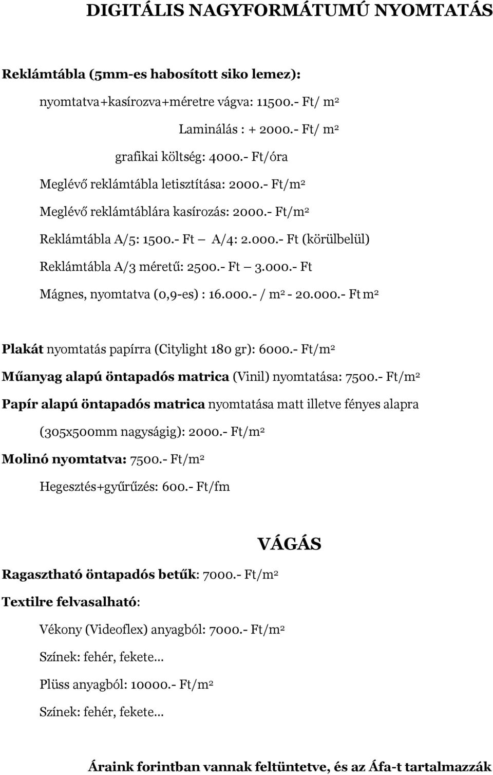 000.- / m 2-20.000.- Ft m 2 Plakát nyomtatás papírra (Citylight 180 gr): 6000.- Ft/m 2 Műanyag alapú öntapadós matrica (Vinil) nyomtatása: 7500.