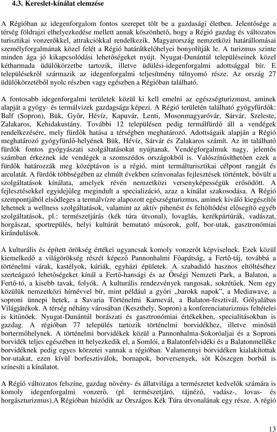 Magyarország nemzetközi határállomásai személyforgalmának közel felét a Régió határátkelıhelyei bonyolítják le. A turizmus szinte minden ága jó kikapcsolódási lehetıségeket nyújt.