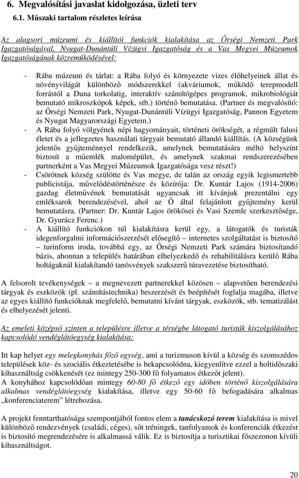 Igazgatóságának közremőködésével: - Rába múzeum és tárlat: a Rába folyó és környezete vizes élıhelyeinek állat és növényvilágát különbözı módszerekkel (akváriumok, mőködı terepmodell forrástól a Duna