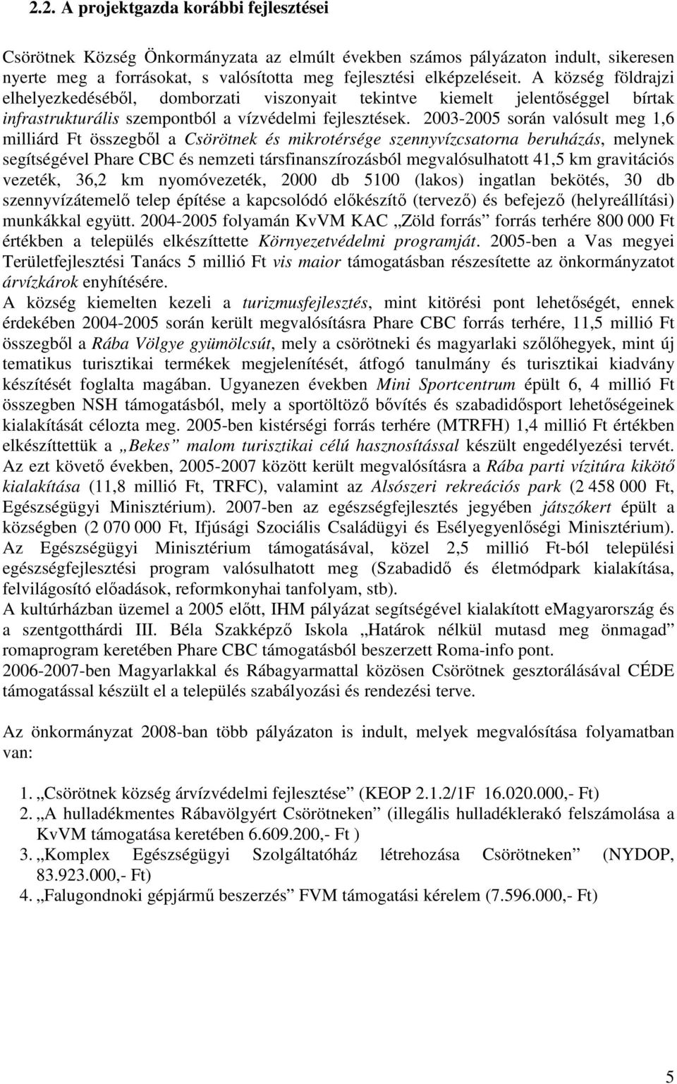 2003-2005 során valósult meg 1,6 milliárd Ft összegbıl a Csörötnek és mikrotérsége szennyvízcsatorna beruházás, melynek segítségével Phare CBC és nemzeti társfinanszírozásból megvalósulhatott 41,5 km