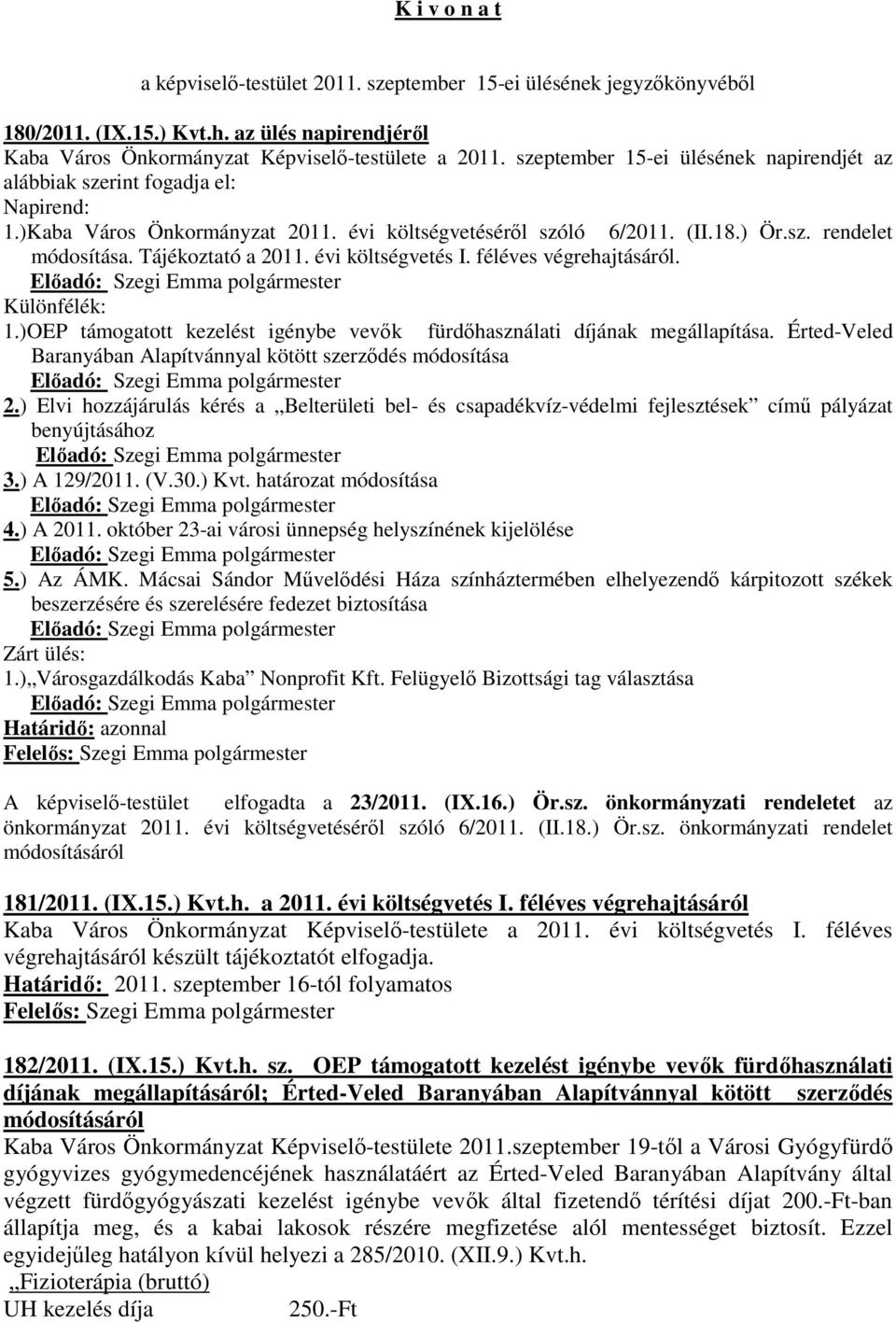 Tájékoztató a 2011. évi költségvetés I. féléves végrehajtásáról. Különfélék: 1.)OEP támogatott kezelést igénybe vevők fürdőhasználati díjának megállapítása.