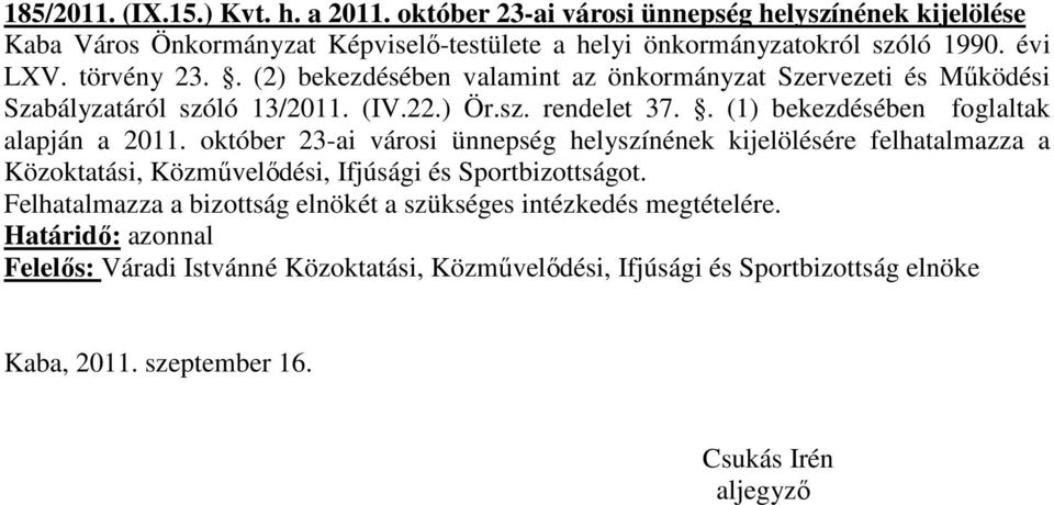 . (1) bekezdésében foglaltak alapján a 2011. október 23-ai városi ünnepség helyszínének kijelölésére felhatalmazza a Közoktatási, Közművelődési, Ifjúsági és Sportbizottságot.