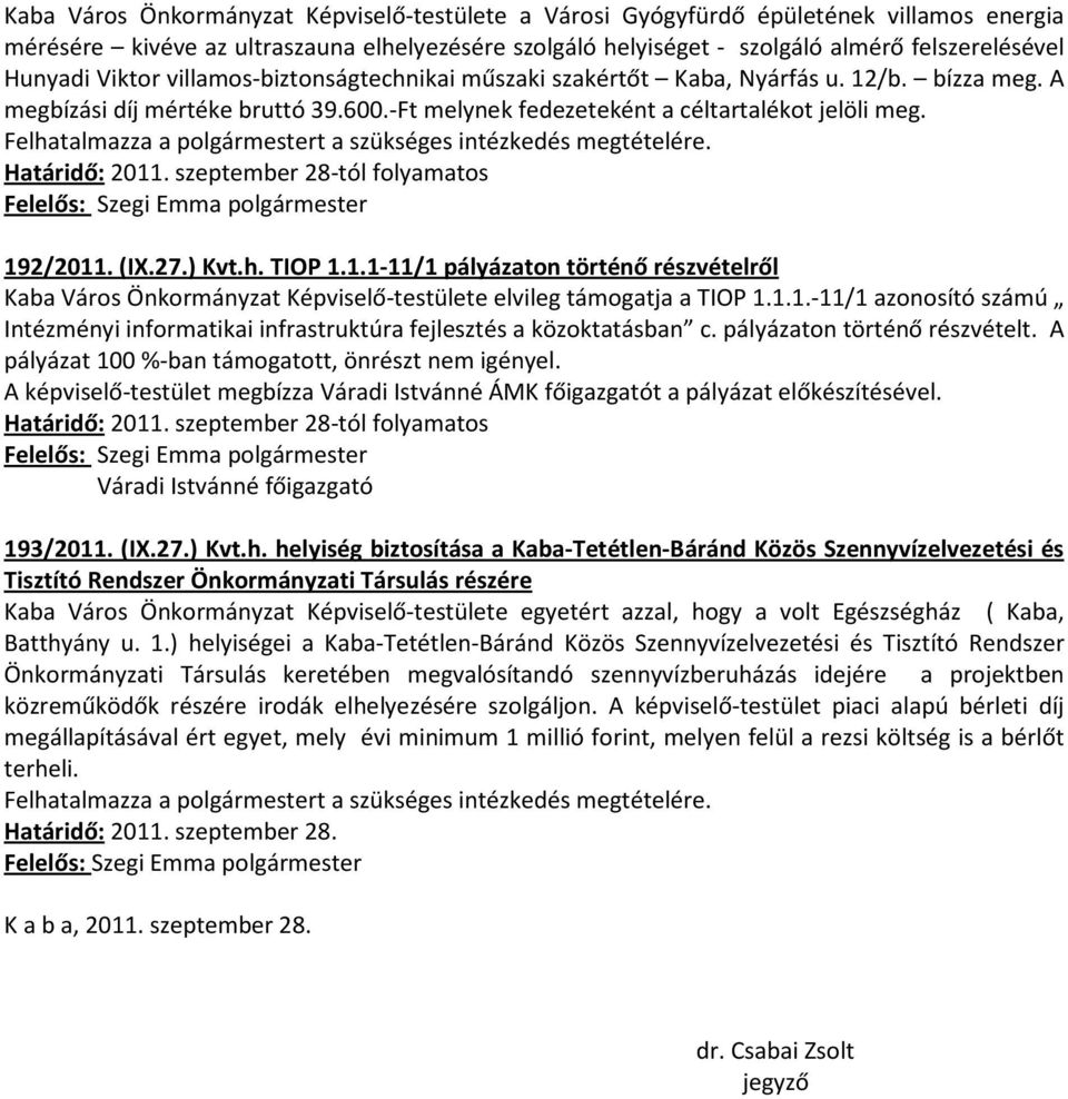 Felhatalmazza a polgármestert a szükséges intézkedés megtételére. Határidő: 2011. szeptember 28-tól folyamatos 192/2011. (IX.27.) Kvt.h. TIOP 1.1.1-11/1 pályázaton történő részvételről Kaba Város Önkormányzat Képviselő-testülete elvileg támogatja a TIOP 1.