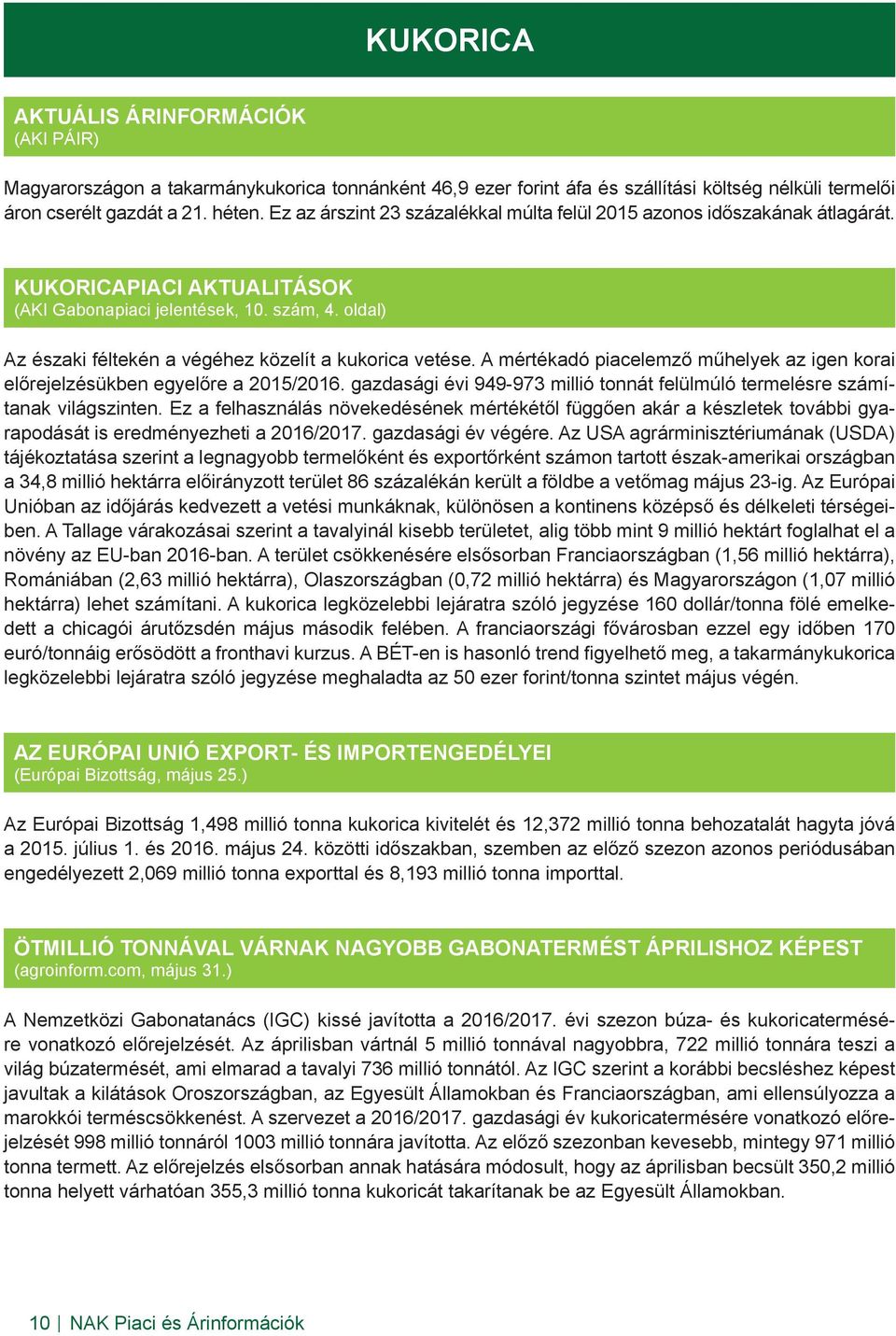 oldal) Az északi féltekén a végéhez közelít a kukorica vetése. A mértékadó piacelemző műhelyek az igen korai előrejelzésükben egyelőre a 2015/2016.