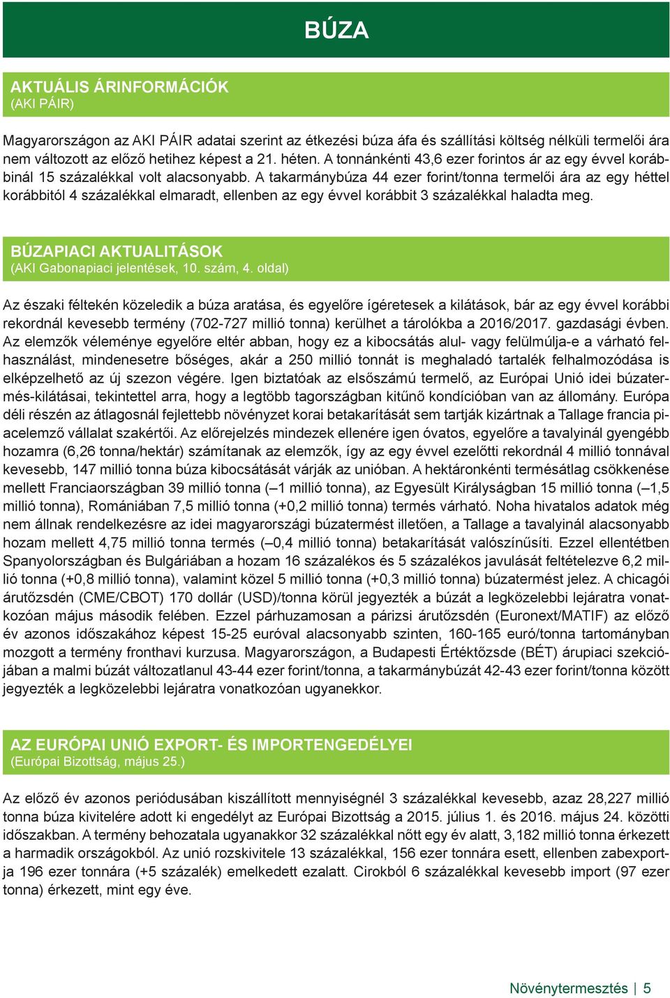 A takarmánybúza 44 ezer forint/tonna termelői ára az egy héttel korábbitól 4 százalékkal elmaradt, ellenben az egy évvel korábbit 3 százalékkal haladta meg.