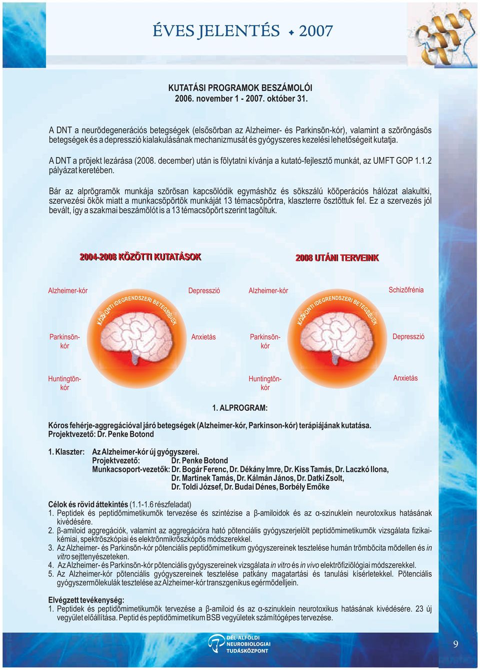 kutatja. A DNT a projekt lezárása (2008. december) után is folytatni kívánja a kutató-fejlesztõ munkát, az UMFT GOP 1.1.2 pályázat keretében.