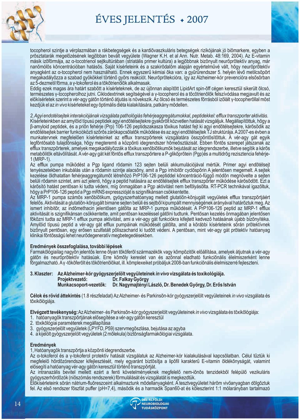 Az E-vitamin másik izoformája, az á-tocotrienol sejtkultúrában (striatális primer kultúra) a legjobbnak bizonyult neuroprotektív anyag, már nanomólos koncentrációban hatásos.