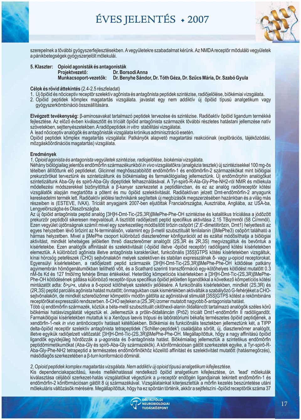 5 részfeladat) 1. Új opioid és nociceptiv receptor szelektív agonista és antagonista peptidek szintézise, radiojelölése, biokémiai vizsgálata. 2. Opioid peptidek komplex magatartás vizsgálata.