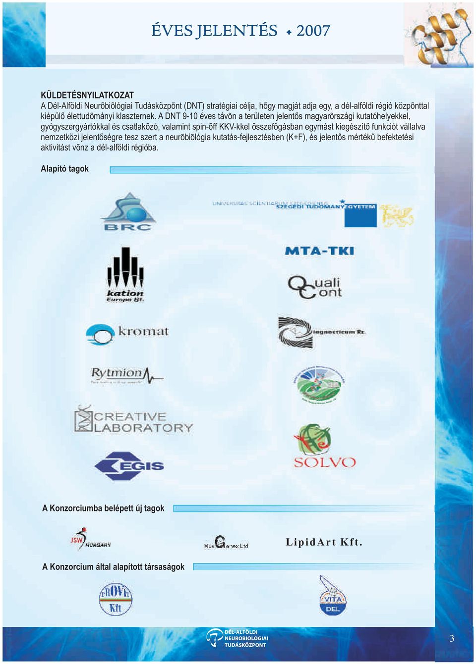 A DNT 9-10 éves távon a területen jelentõs magyarországi kutatóhelyekkel, gyógyszergyártókkal és csatlakozó, valamint spin-off KKV-kkel összefogásban