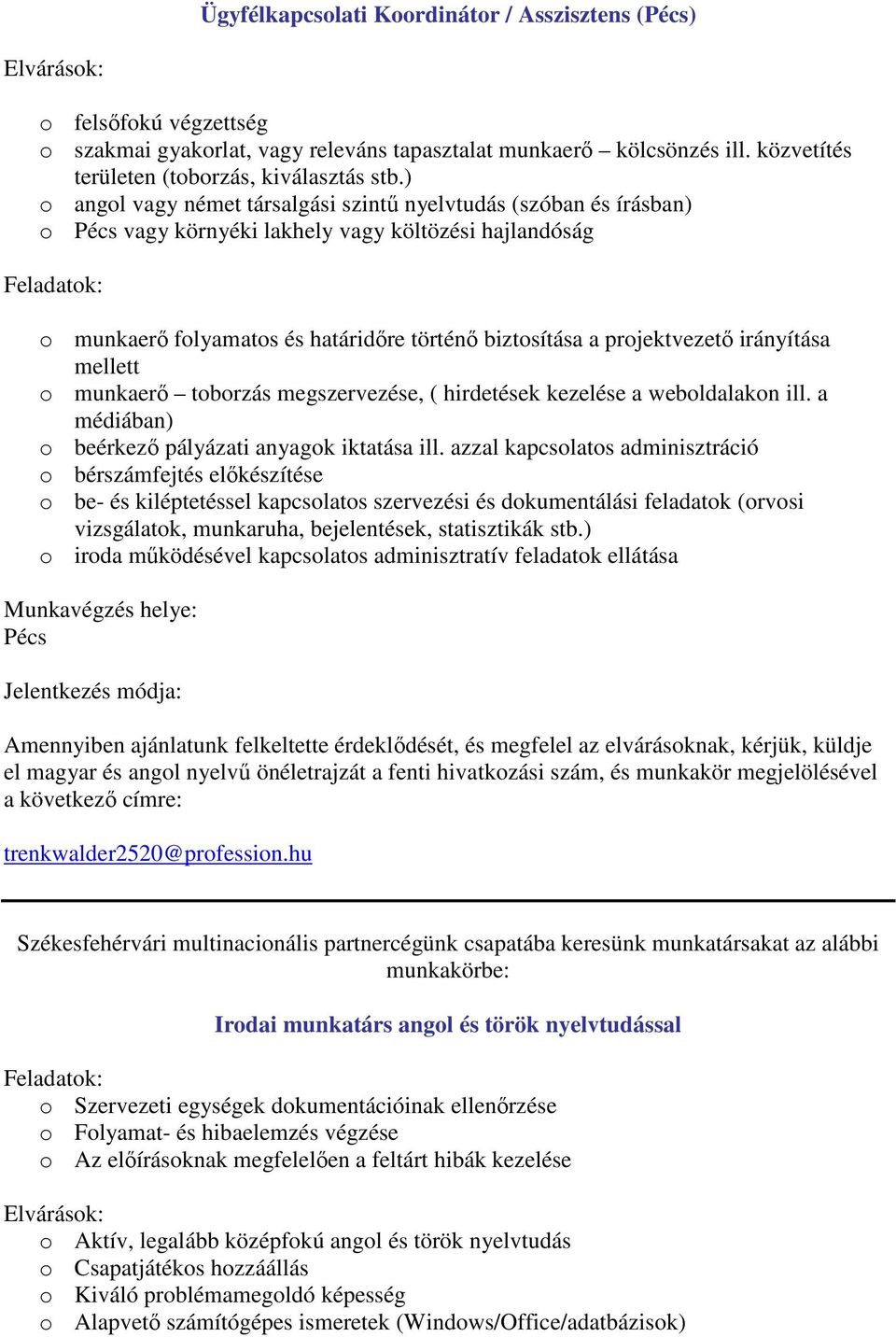 ) o angol vagy német társalgási szintű nyelvtudás (szóban és írásban) o Pécs vagy környéki lakhely vagy költözési hajlandóság Feladatok: o munkaerő folyamatos és határidőre történő biztosítása a