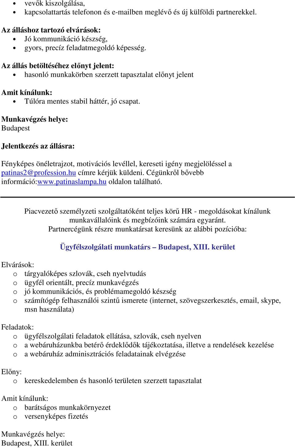 Jelentkezés az állásra: Fényképes önéletrajzot, motivációs levéllel, kereseti igény megjelöléssel a patinas2@profession.hu címre kérjük küldeni. Cégünkről bővebb információ:www.patinaslampa.