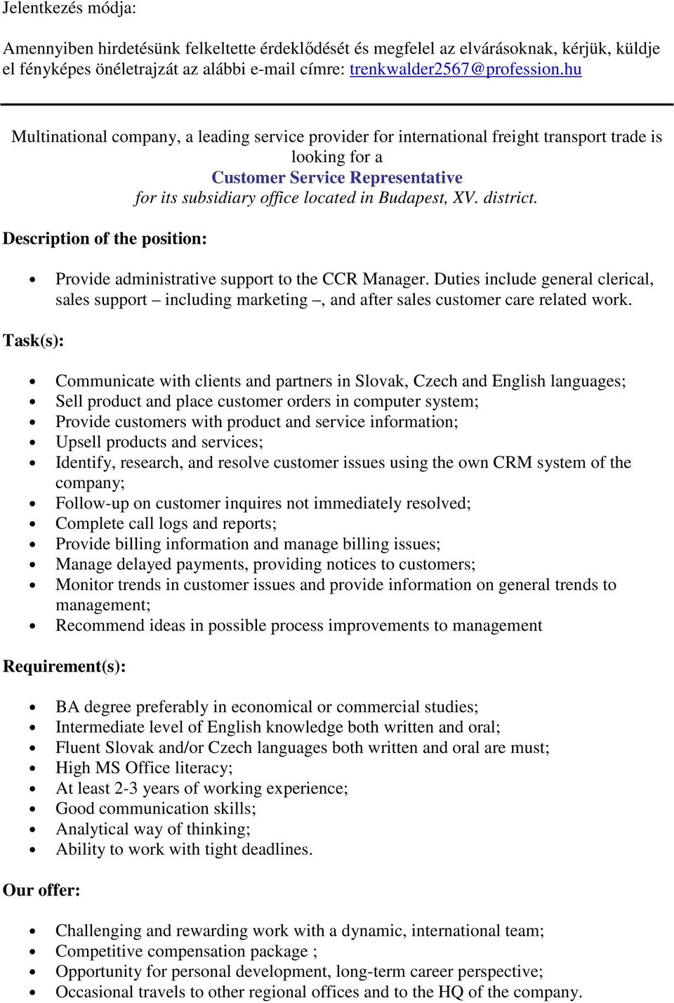 Description of the position: Provide administrative support to the CCR Manager. Duties include general clerical, sales support including marketing, and after sales customer care related work.